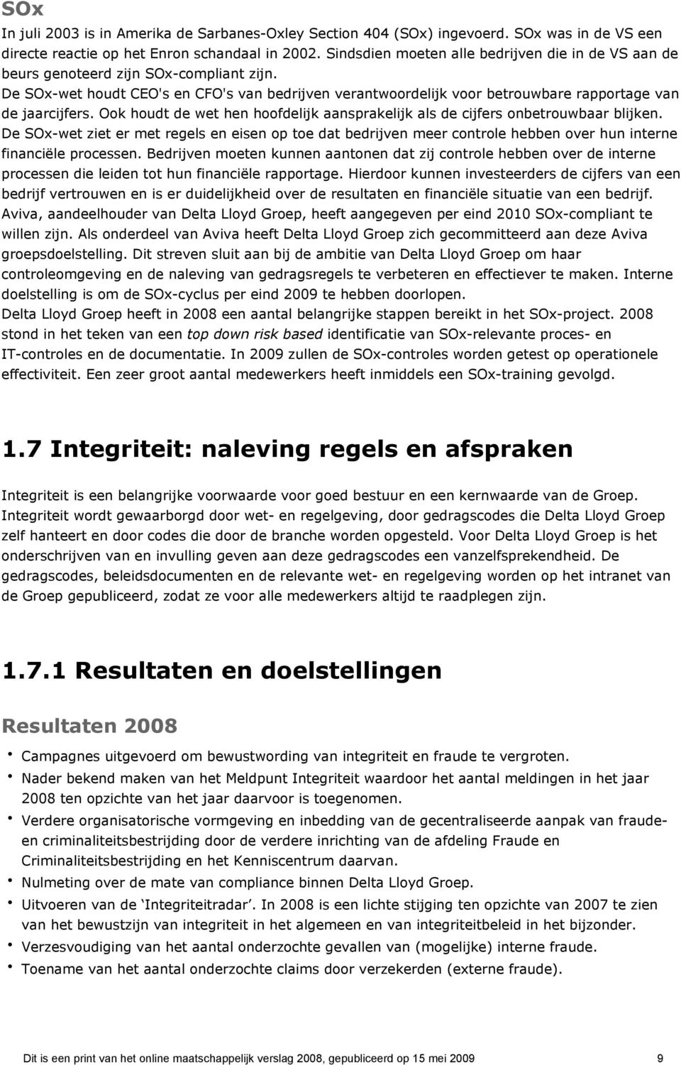 De SOx-wet houdt CEO's en CFO's van bedrijven verantwoordelijk voor betrouwbare rapportage van de jaarcijfers. Ook houdt de wet hen hoofdelijk aansprakelijk als de cijfers onbetrouwbaar blijken.