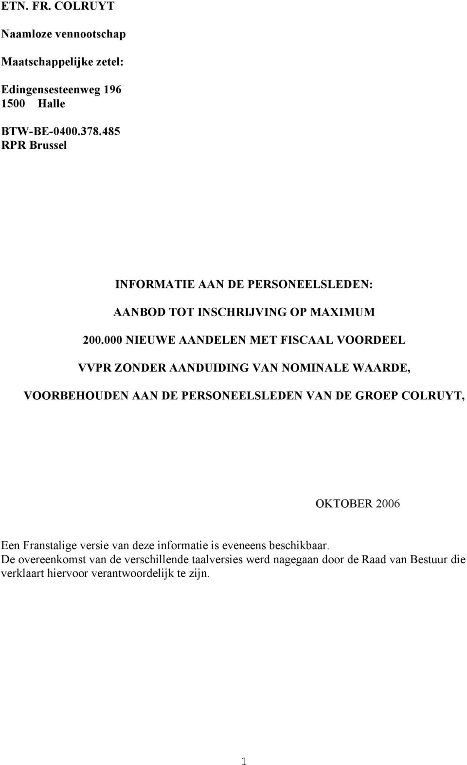 000 NIEUWE AANDELEN MET FISCAAL VOORDEEL VVPR ZONDER AANDUIDING VAN NOMINALE WAARDE, VOORBEHOUDEN AAN DE PERSONEELSLEDEN VAN DE GROEP