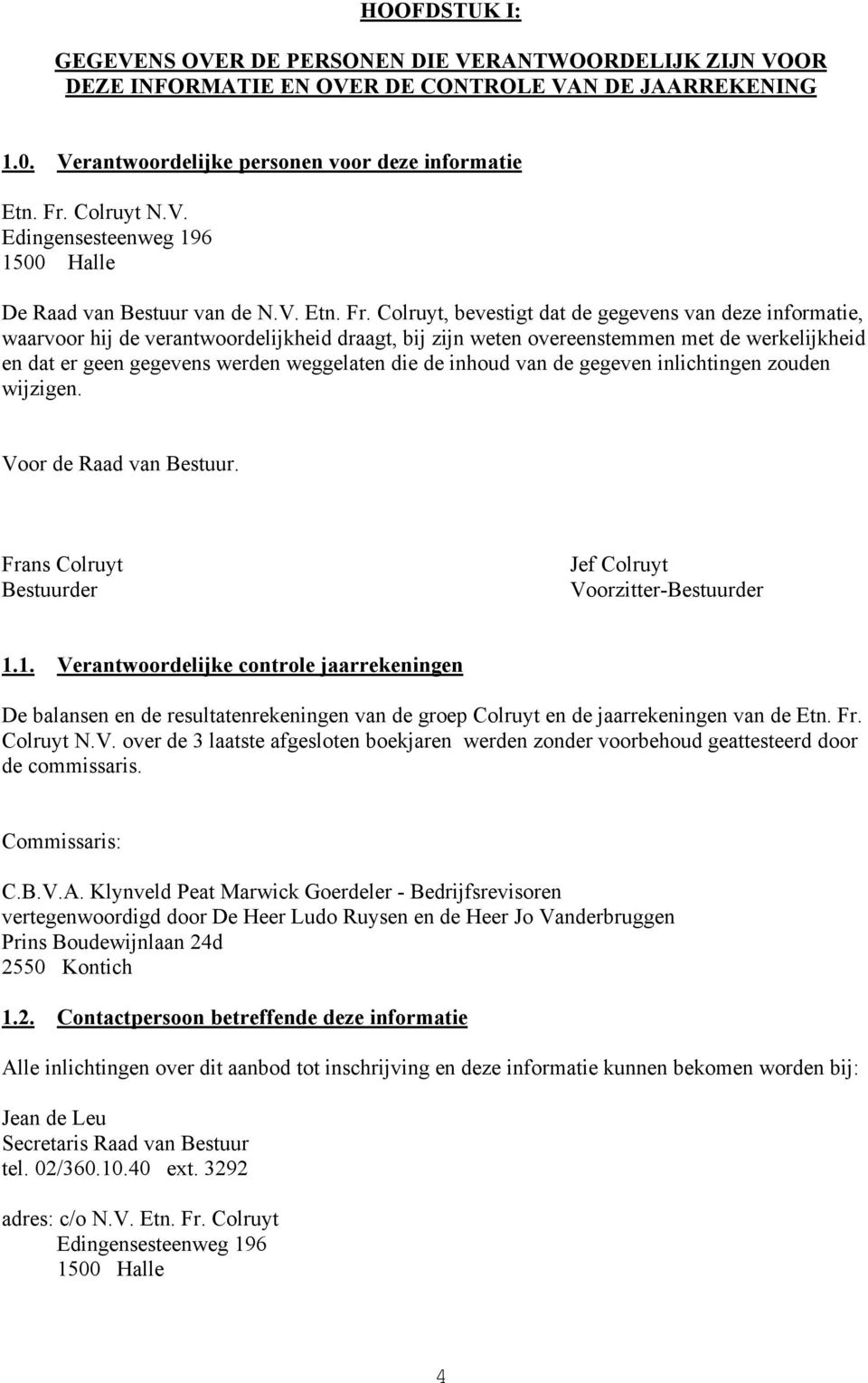 Colruyt, bevestigt dat de gegevens van deze informatie, waarvoor hij de verantwoordelijkheid draagt, bij zijn weten overeenstemmen met de werkelijkheid en dat er geen gegevens werden weggelaten die