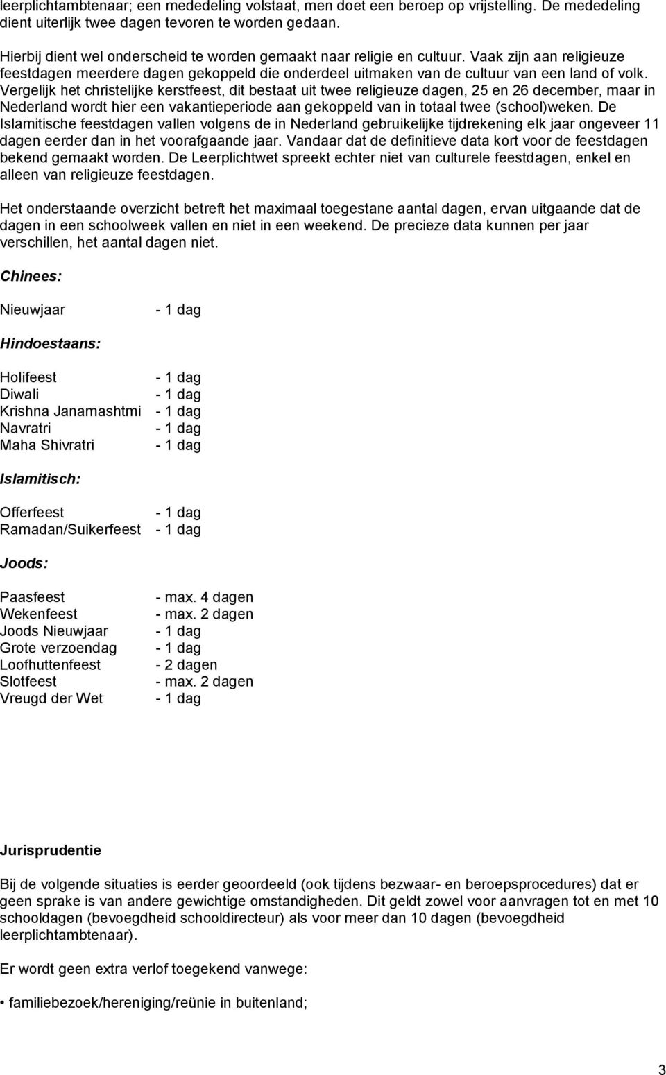 Vergelijk het christelijke kerstfeest, dit bestaat uit twee religieuze dagen, 25 en 26 december, maar in Nederland wordt hier een vakantieperiode aan gekoppeld van in totaal twee (school)weken.