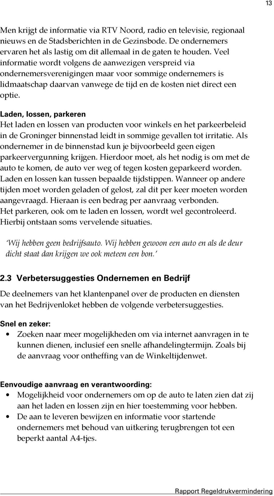 Laden, lossen, parkeren Het laden en lossen van producten voor winkels en het parkeerbeleid in de Groninger binnenstad leidt in sommige gevallen tot irritatie.