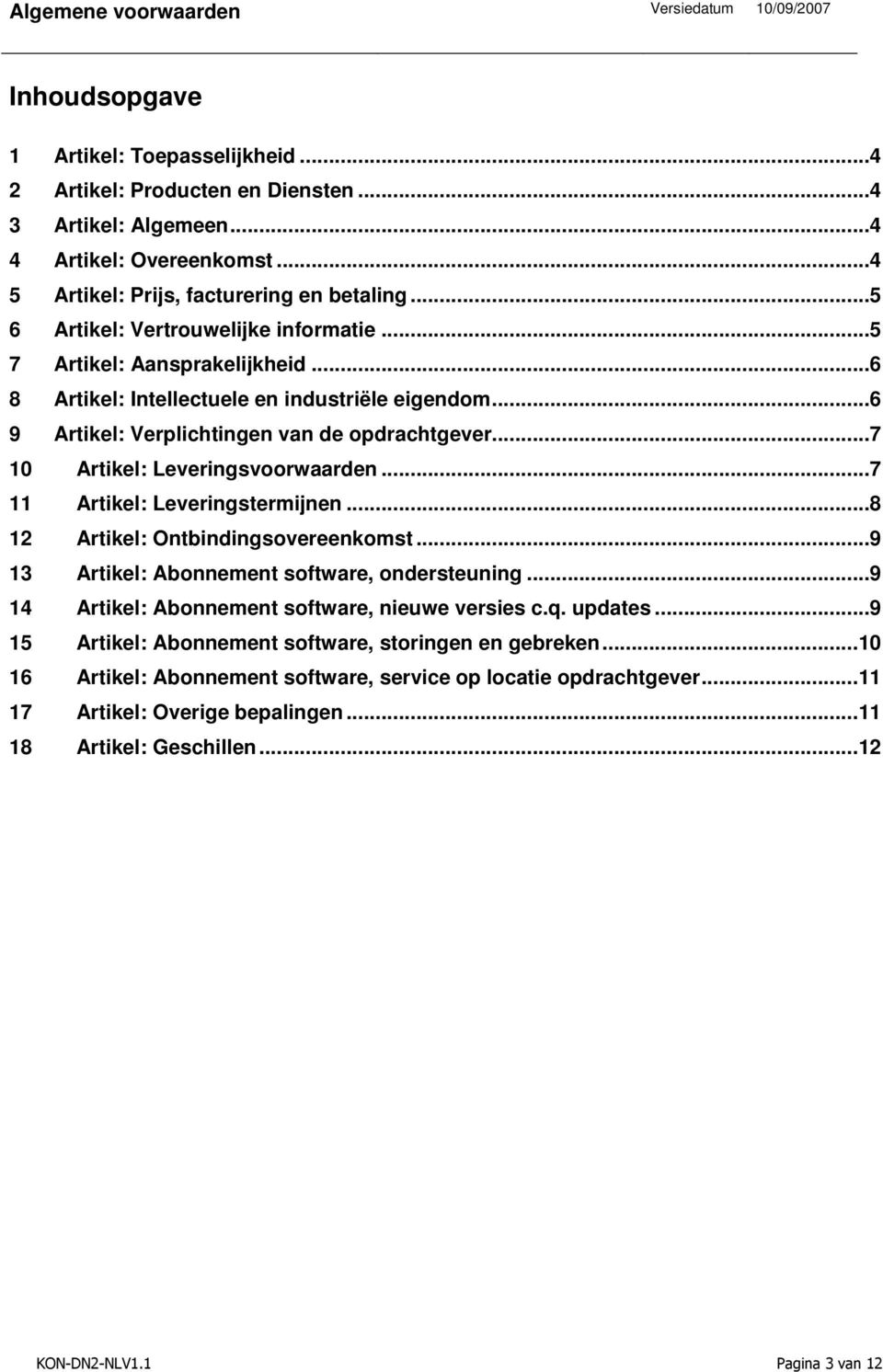 ..7 10 Artikel: Leveringsvoorwaarden...7 11 Artikel: Leveringstermijnen...8 12 Artikel: Ontbindingsovereenkomst...9 13 Artikel: Abonnement software, ondersteuning.