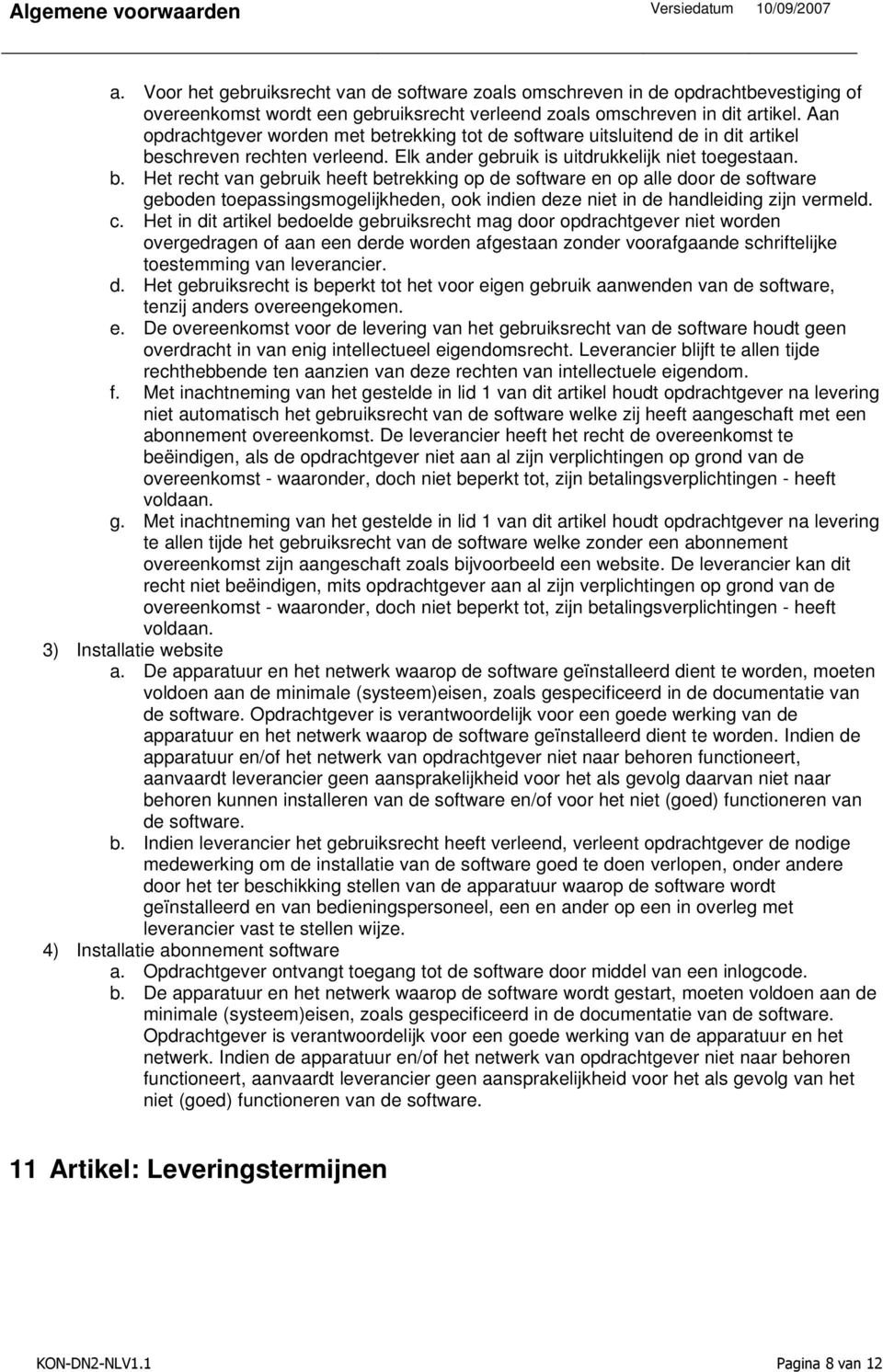 c. Het in dit artikel bedoelde gebruiksrecht mag door opdrachtgever niet worden overgedragen of aan een derde worden afgestaan zonder voorafgaande schriftelijke toestemming van leverancier. d. Het gebruiksrecht is beperkt tot het voor eigen gebruik aanwenden van de software, tenzij anders overeengekomen.