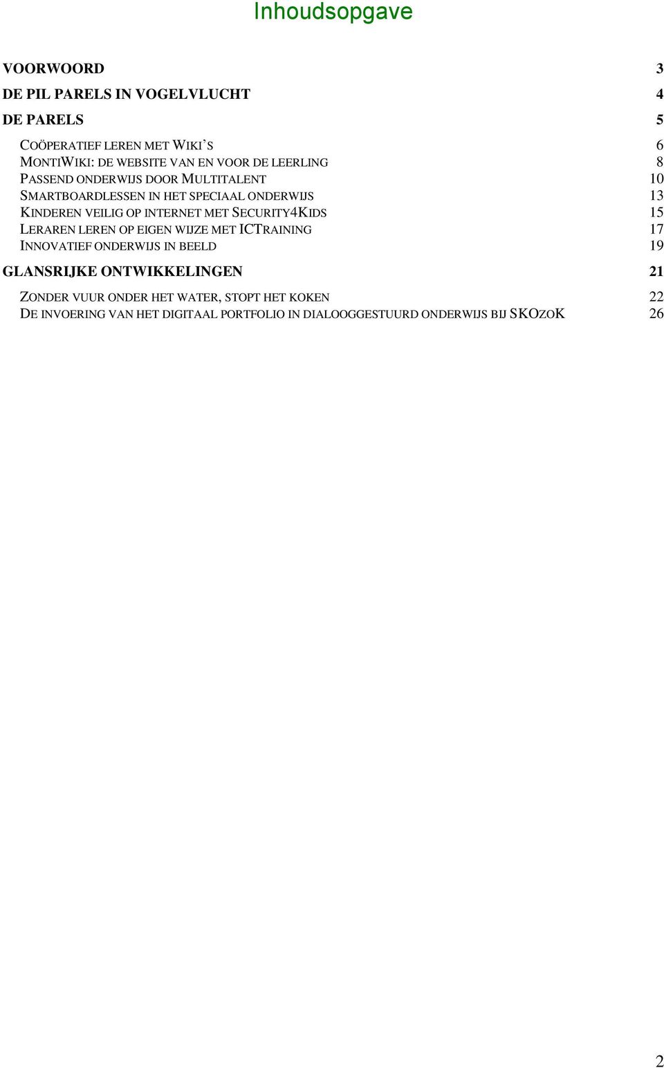 MET SECURITY4KIDS 15 LERAREN LEREN OP EIGEN WIJZE MET ICTRAINING 17 INNOVATIEF ONDERWIJS IN BEELD 19 GLANSRIJKE ONTWIKKELINGEN 21