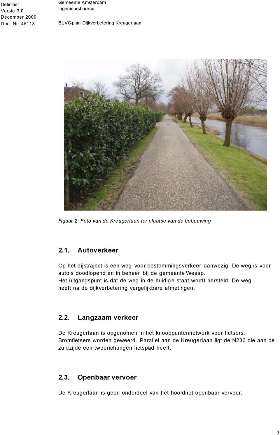 De weg heeft na de dijkverbetering vergelijkbare afmetingen. 2.2. Langzaam verkeer De Kreugerlaan is opgenomen in het knooppuntennetwerk voor fietsers.