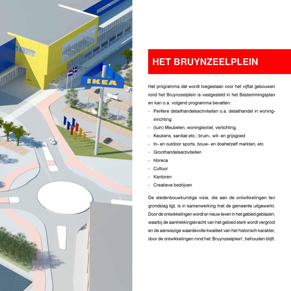 ; bruin-, wit- en grijsgoed In- en outdoor sports, bouw- en doehetzelf markten, etc Groothandelsactiviteiten Horeca Cultuur Kantoren Creatieve bedrijven De stedenbouwkundige visie, die aan de