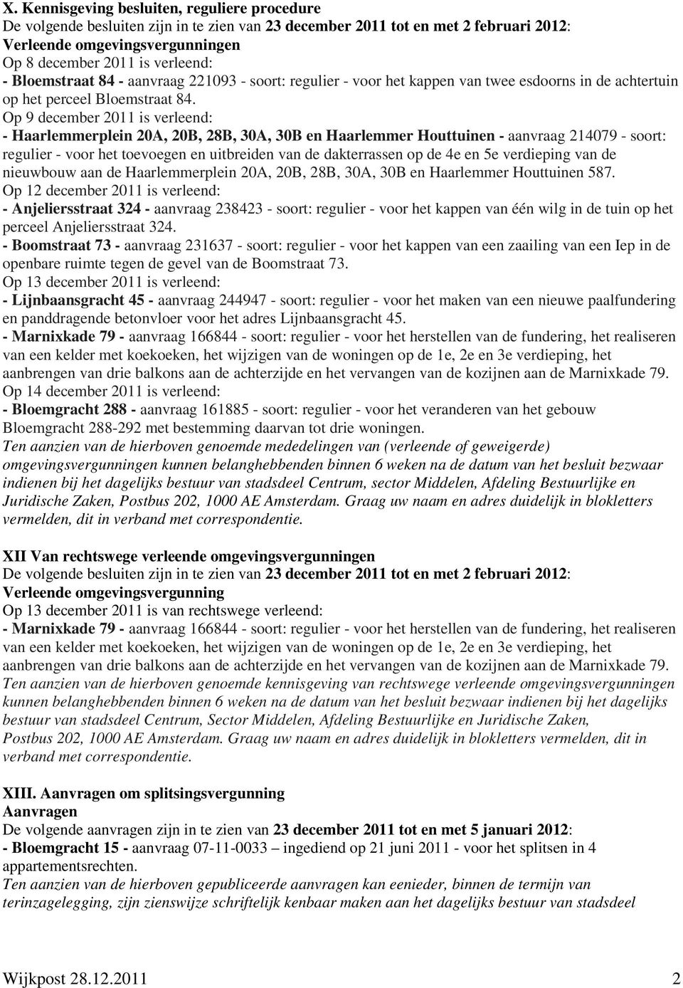 Op 9 december 2011 is verleend: - Haarlemmerplein 20A, 20B, 28B, 30A, 30B en Haarlemmer Houttuinen - aanvraag 214079 - soort: regulier - voor het toevoegen en uitbreiden van de dakterrassen op de 4e