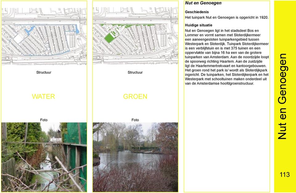 Tuinpark Sloterdijkermeer is een verblijfstuin en is met 375 tuinen en een oppervlakte van bijna 16 ha een van de grotere tuinparken van Amsterdam.