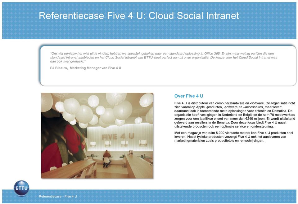 De keuze voor het Cloud Social Intranet was dan ook snel gemaakt. PJ Blaauw, Marketing Manager van Five 4 U Over Five 4 U Five 4 U is distributeur van computer hardware en -software.