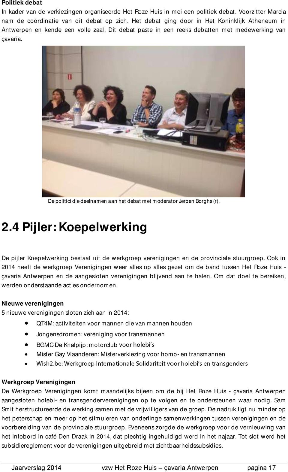 De politici die deelnamen aan het debat met moderator Jeroen Borghs (r). 2.4 Pijler: Koepelwerking De pijler Koepelwerking bestaat uit de werkgroep verenigingen en de provinciale stuurgroep.