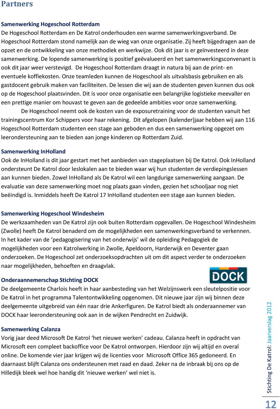 De lopende samenwerking is positief geëvalueerd en het samenwerkingsconvenant is ook dit jaar weer verstevigd. De Hogeschool Rotterdam draagt in natura bij aan de print- en eventuele koffiekosten.