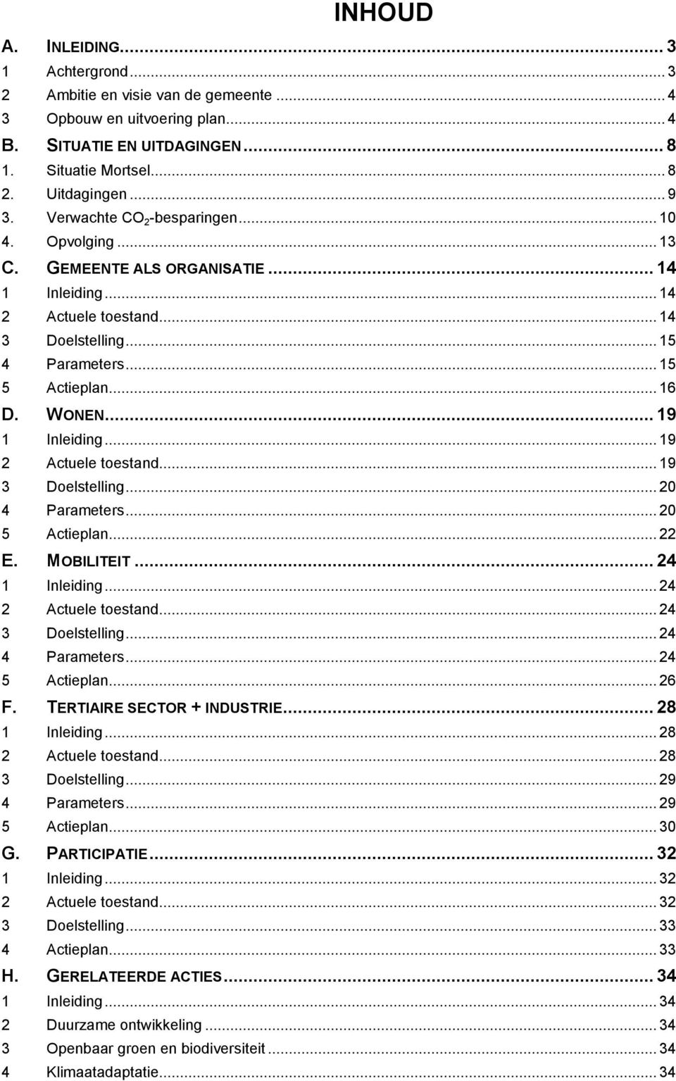 .. 19 1 Inleiding... 19 2 Actuele toestand... 19 3 Doelstelling... 20 4 Parameters... 20 5 Actieplan... 22 E. MOBILITEIT... 24 1 Inleiding... 24 2 Actuele toestand... 24 3 Doelstelling.