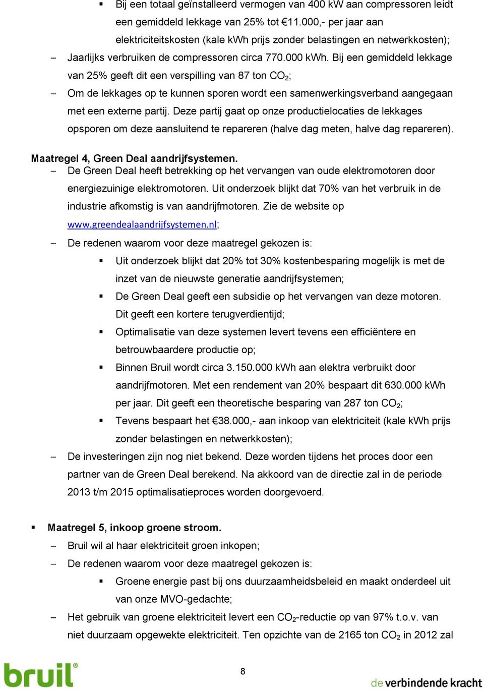 Bij een gemiddeld lekkage van 25% geeft dit een verspilling van 87 ton CO 2 ; Om de lekkages op te kunnen sporen wordt een samenwerkingsverband aangegaan met een externe partij.