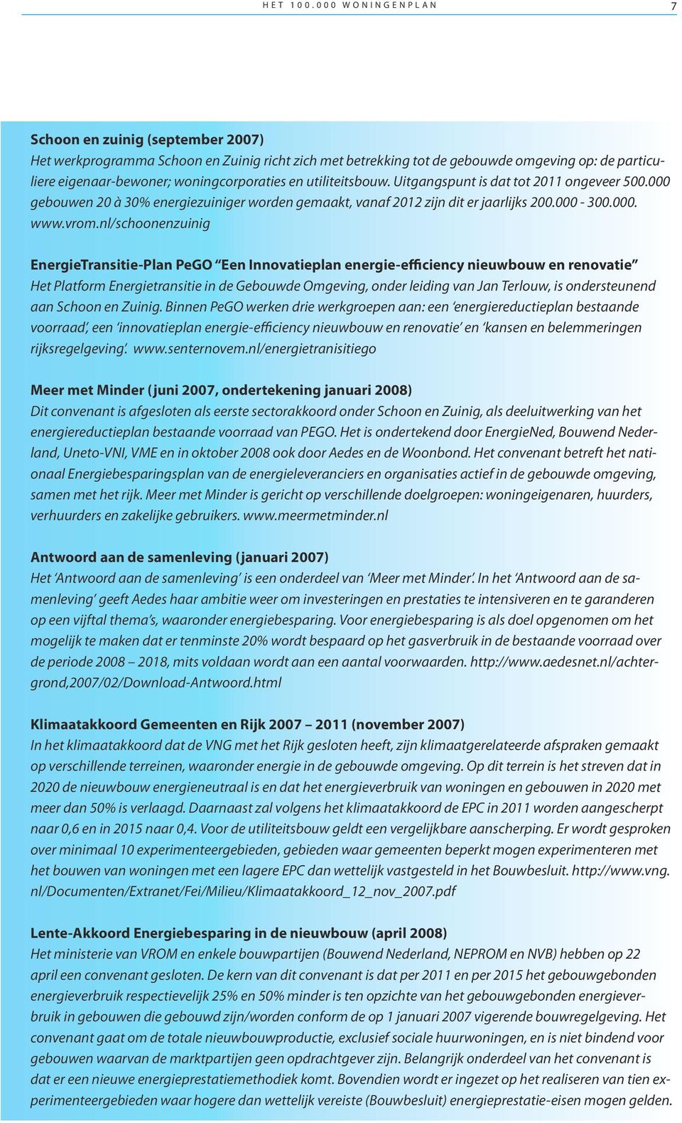 utiliteitsbouw. Uitgangspunt is dat tot 2011 ongeveer 500.000 gebouwen 20 à 30% energiezuiniger worden gemaakt, vanaf 2012 zijn dit er jaarlijks 200.000-300.000. www.vrom.