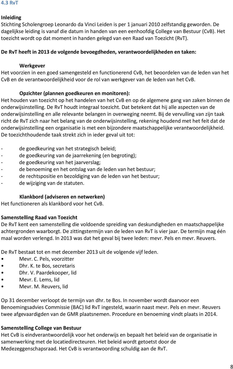 De RvT heeft in 2013 de volgende bevoegdheden, verantwoordelijkheden en taken: Werkgever Het voorzien in een goed samengesteld en functionerend CvB, het beoordelen van de leden van het CvB en de