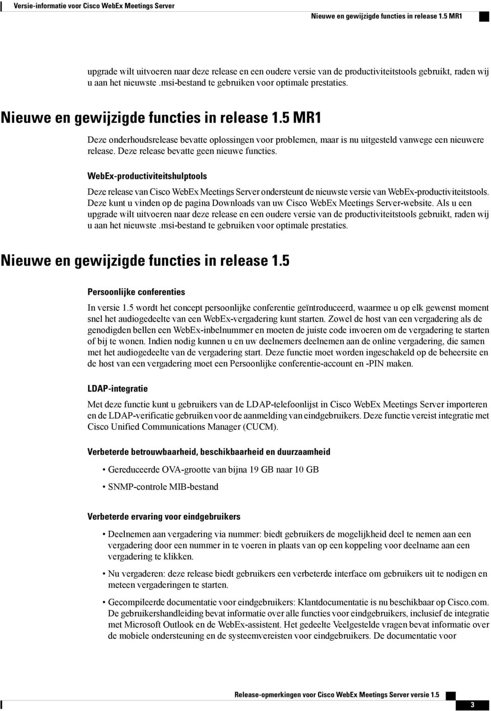 Nieuwe en gewijzigde functies in release 1.5 MR1 Deze onderhoudsrelease bevatte oplossingen voor problemen, maar is nu uitgesteld vanwege een nieuwere release.