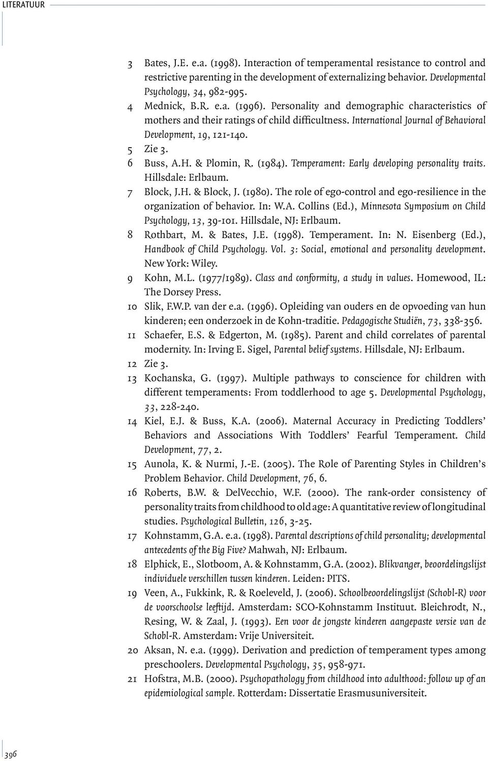 6 Buss, A.H. & Plomin, R. (1984). Temperament: Early developing personality traits. Hillsdale: Erlbaum. 7 Block, J.H. & Block, J. (1980).