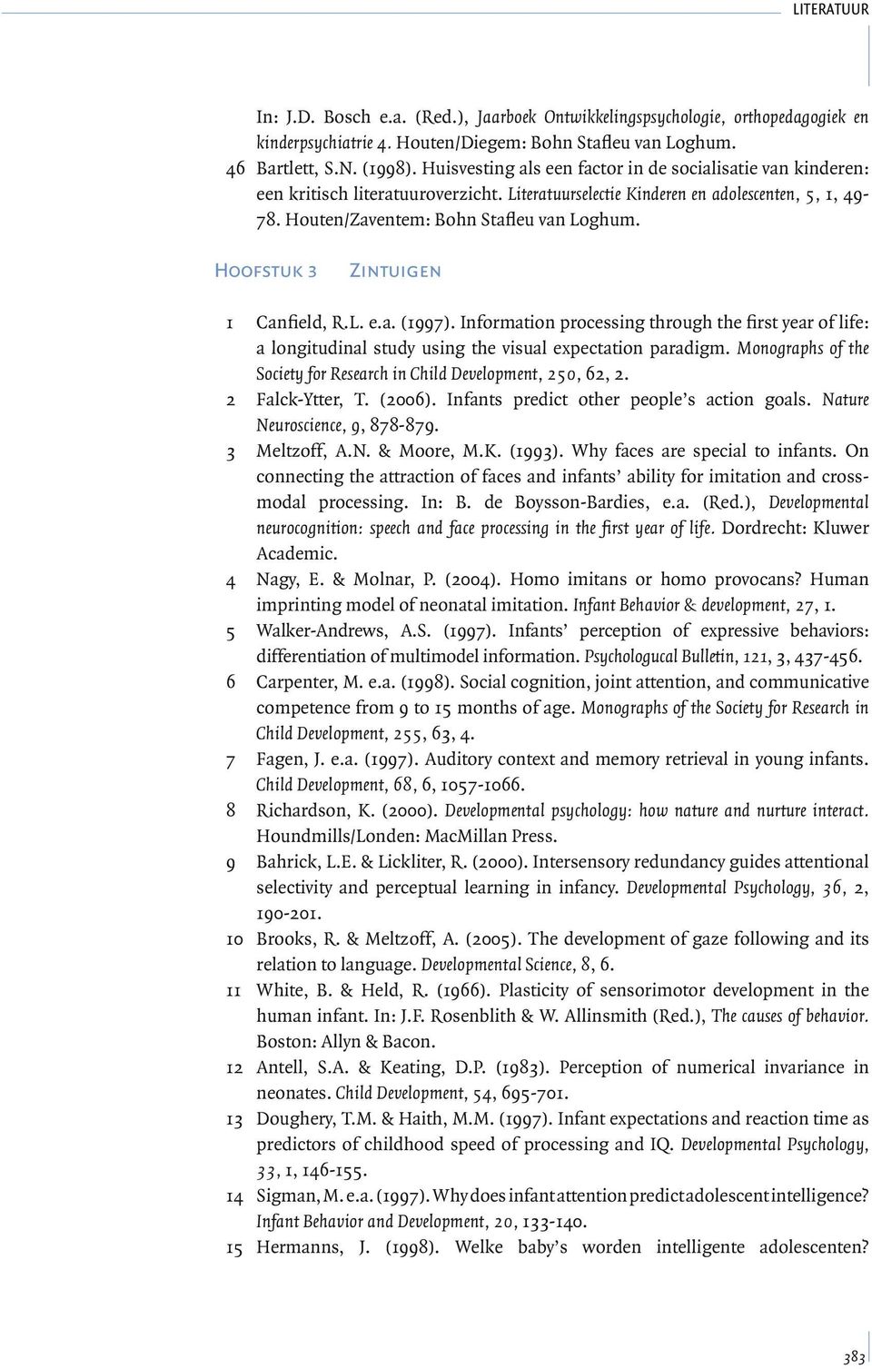 Hoofstuk 3 Zintuigen 1 Canfield, R.L. e.a. (1997). Information processing through the first year of life: a longitudinal study using the visual expectation paradigm.