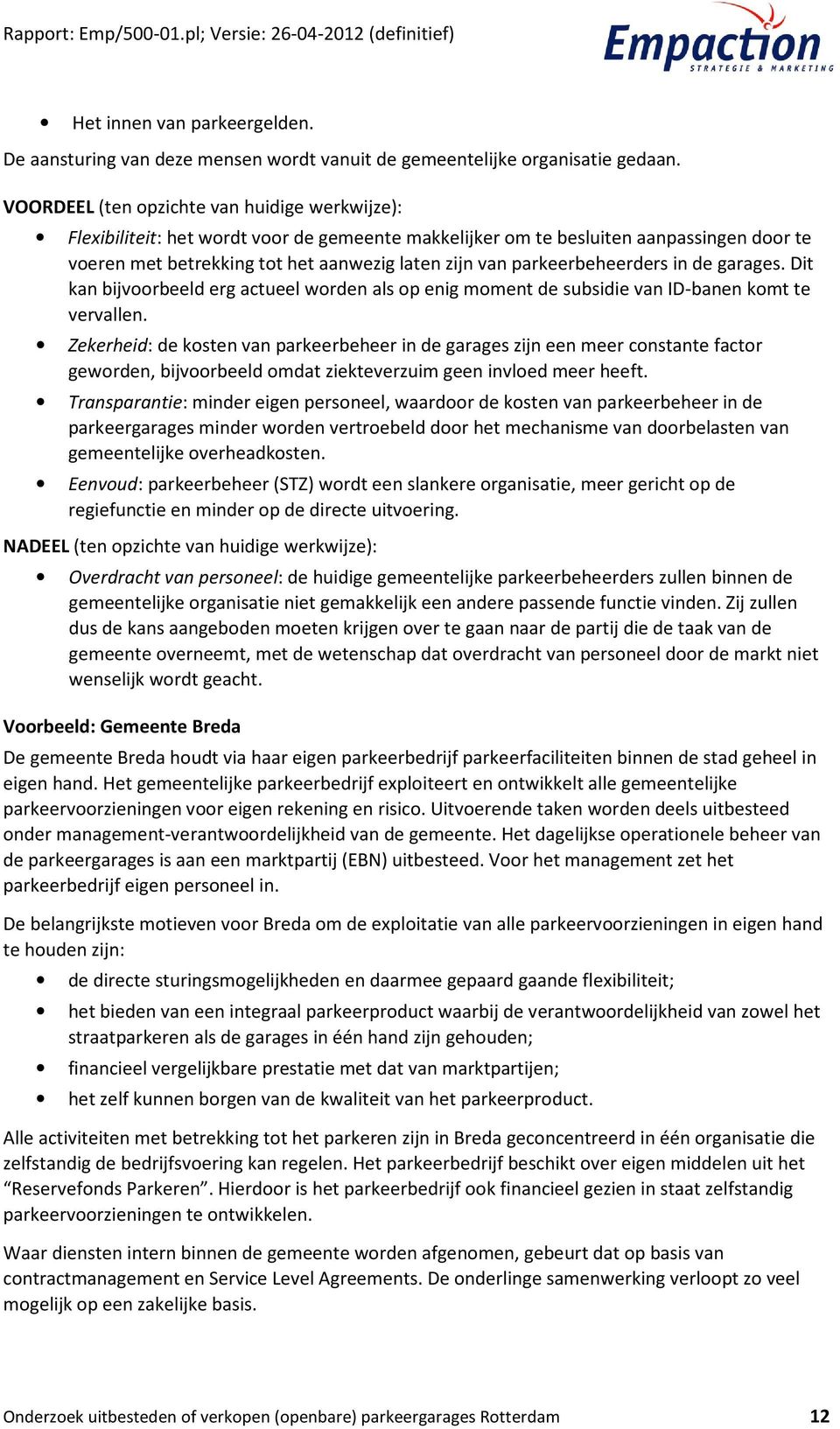 parkeerbeheerders in de garages. Dit kan bijvoorbeeld erg actueel worden als op enig moment de subsidie van ID-banen komt te vervallen.