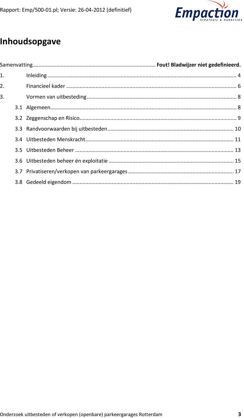 4 Uitbesteden Menskracht... 11 3.5 Uitbesteden Beheer... 13 3.6 Uitbesteden beheer én exploitatie... 15 3.