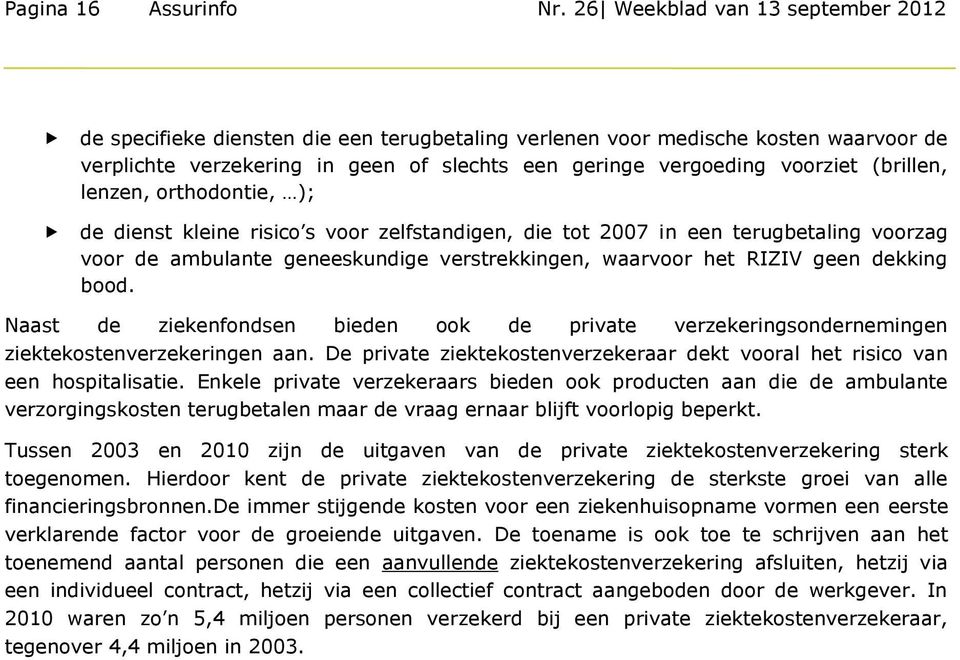 (brillen, lenzen, orthodontie, ); de dienst kleine risico s voor zelfstandigen, die tot 2007 in een terugbetaling voorzag voor de ambulante geneeskundige verstrekkingen, waarvoor het RIZIV geen