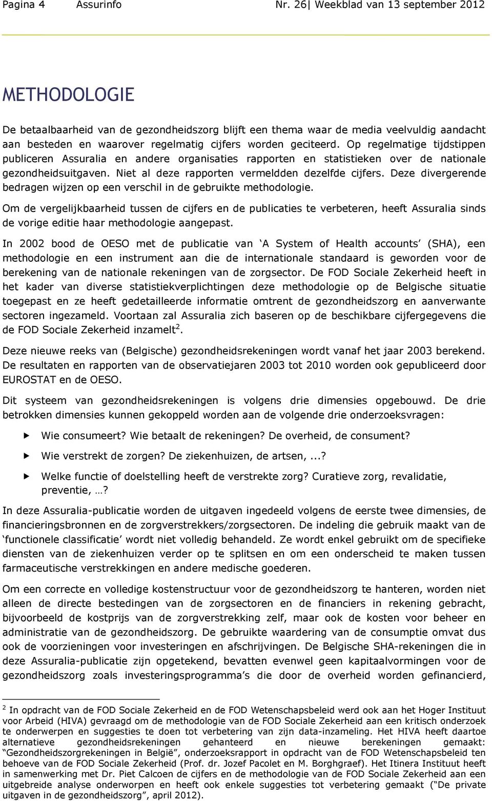 Op regelmatige tijdstippen publiceren Assuralia en andere organisaties rapporten en statistieken over de nationale gezondheidsuitgaven. Niet al deze rapporten vermeldden dezelfde cijfers.