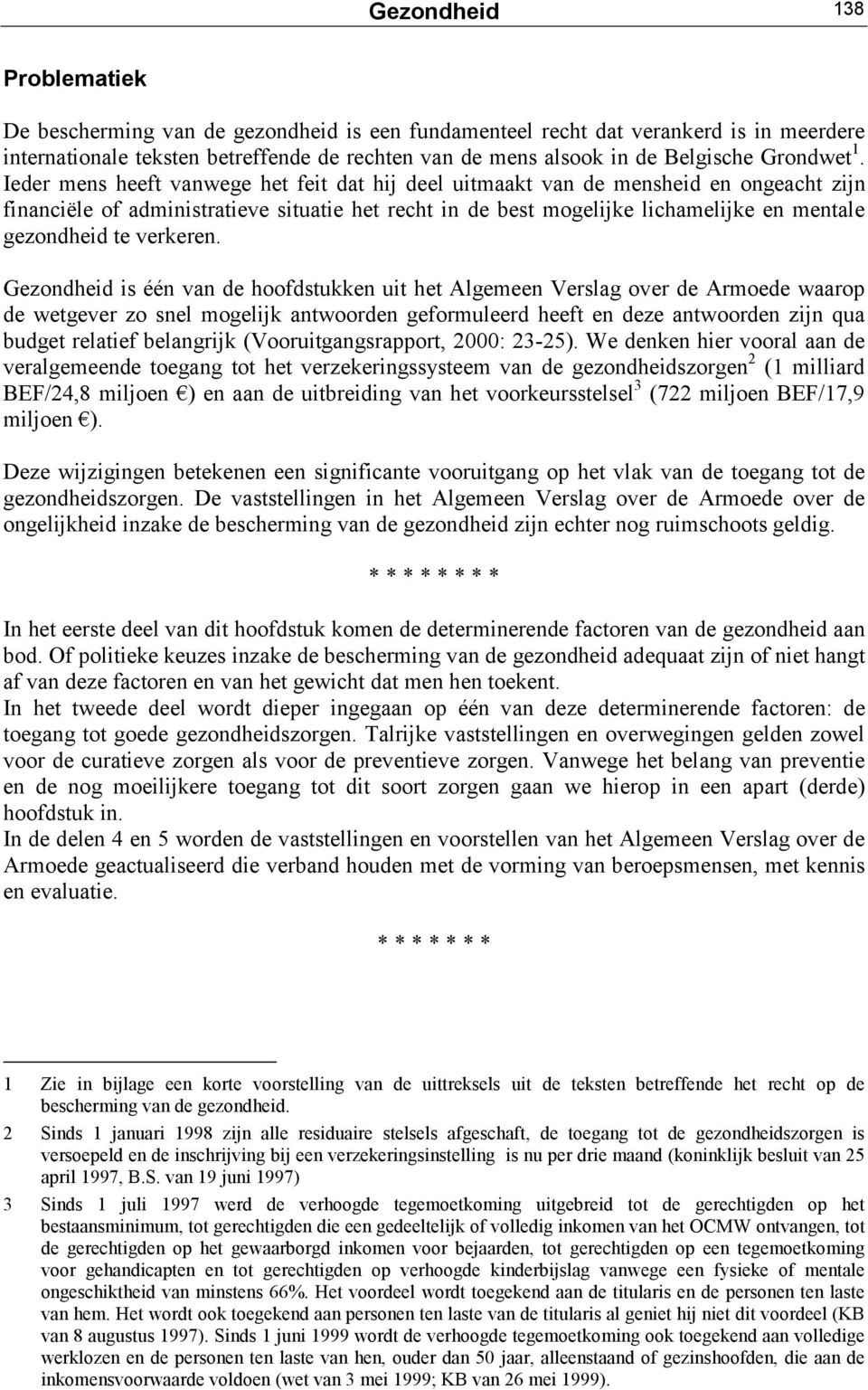 Ieder mens heeft vanwege het feit dat hij deel uitmaakt van de mensheid en ongeacht zijn financiële of administratieve situatie het recht in de best mogelijke lichamelijke en mentale gezondheid te