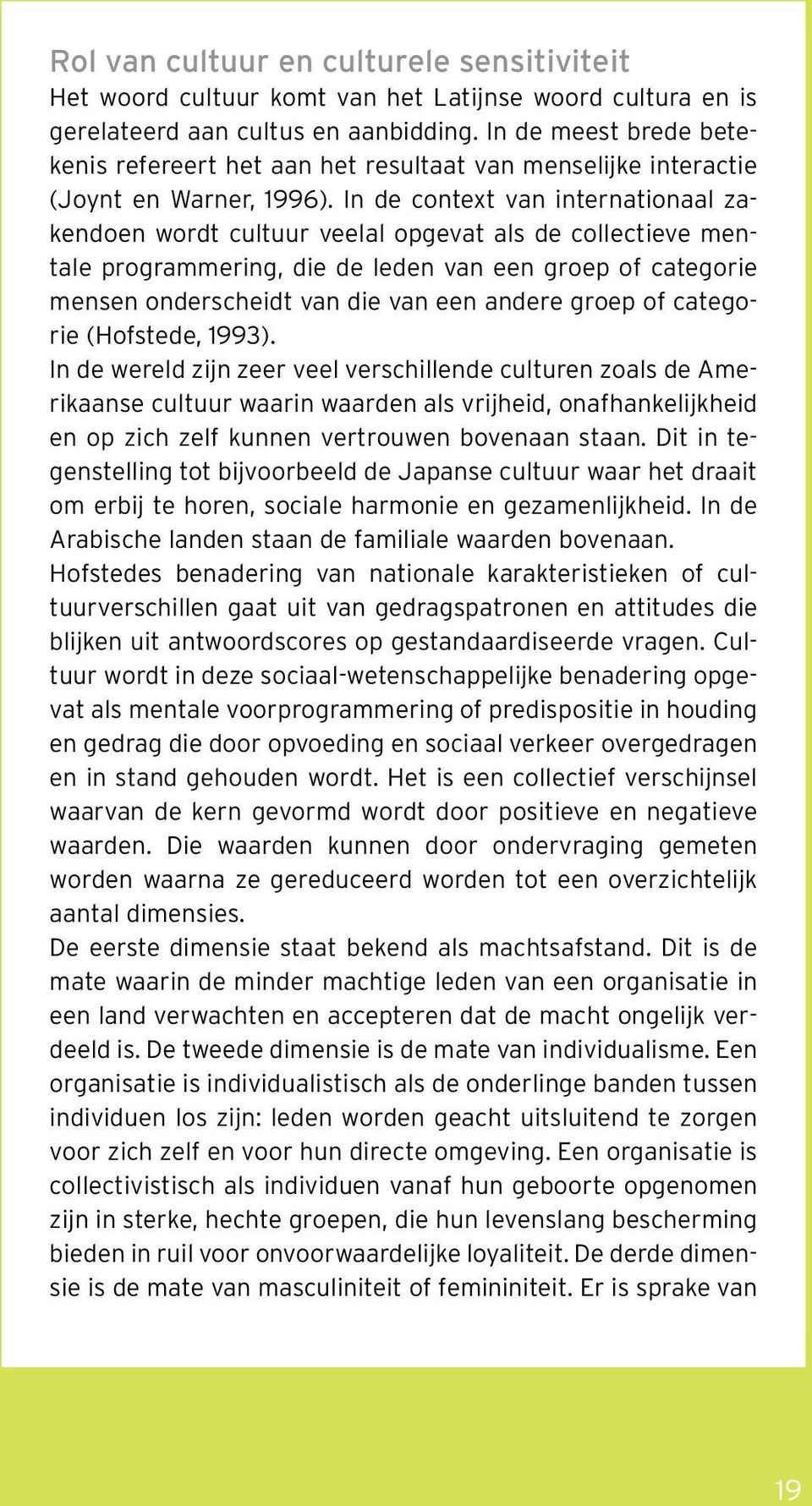 In de context van internationaal zakendoen wordt cultuur veelal opgevat als de collectieve mentale programmering, die de leden van een groep of categorie mensen onderscheidt van die van een andere