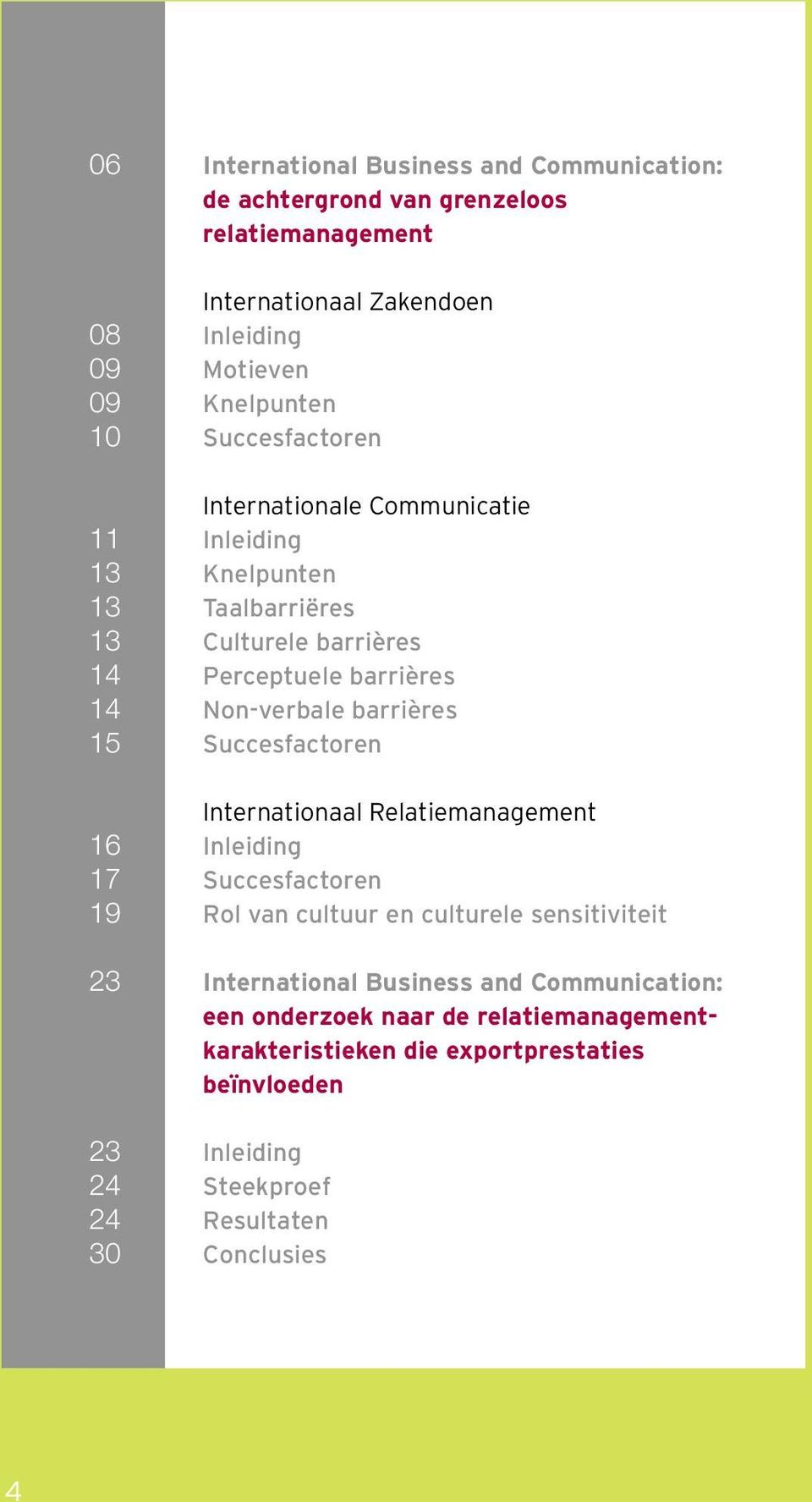 15 Succesfactoren Internationaal Relatiemanagement 16 Inleiding 17 Succesfactoren 19 Rol van cultuur en culturele sensitiviteit 23 International Business and