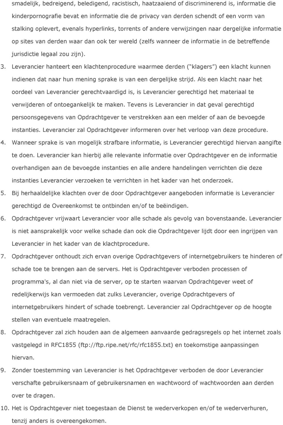 zou zijn). 3. Leverancier hanteert een klachtenprocedure waarmee derden ( klagers ) een klacht kunnen indienen dat naar hun mening sprake is van een dergelijke strijd.