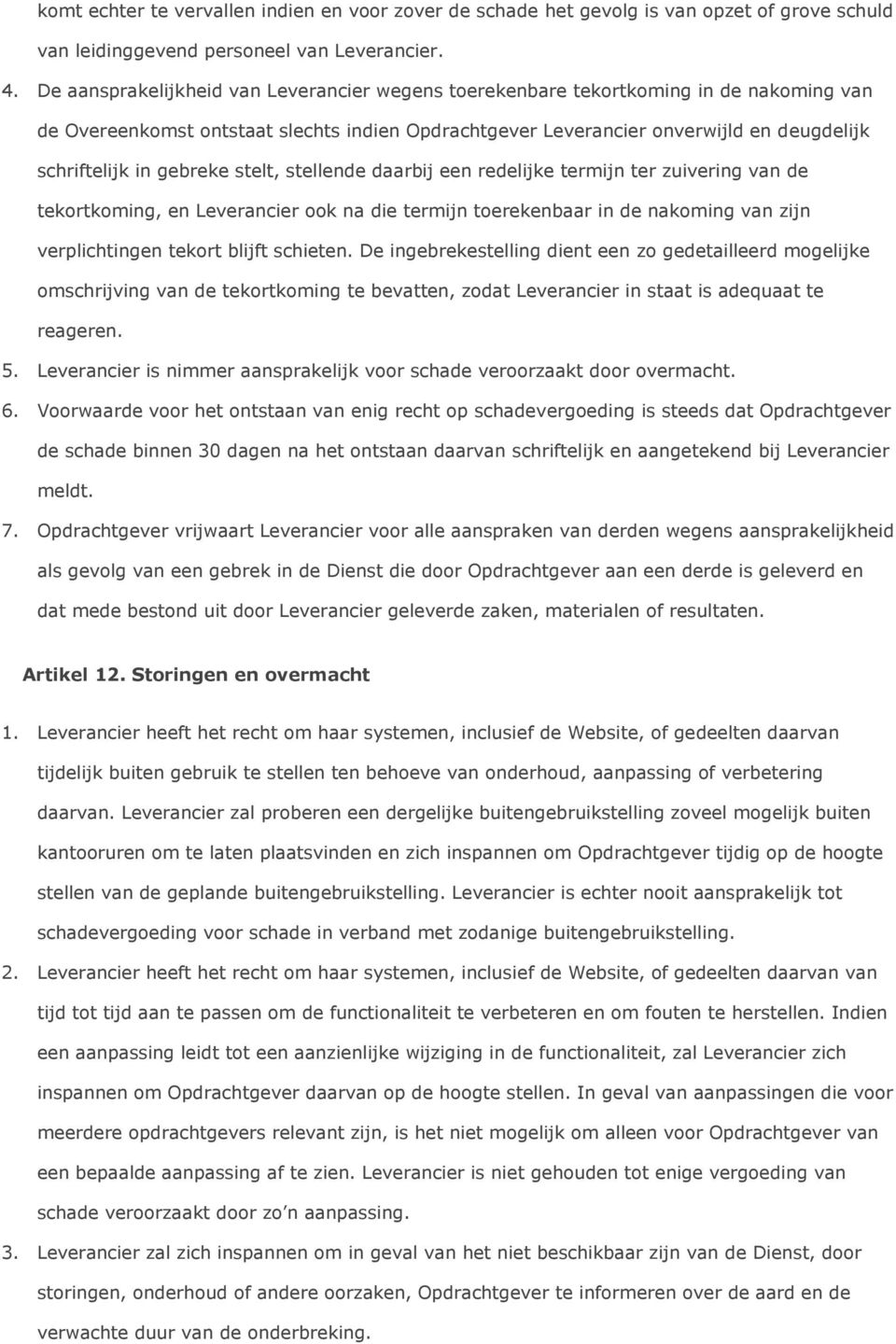 gebreke stelt, stellende daarbij een redelijke termijn ter zuivering van de tekortkoming, en Leverancier ook na die termijn toerekenbaar in de nakoming van zijn verplichtingen tekort blijft schieten.