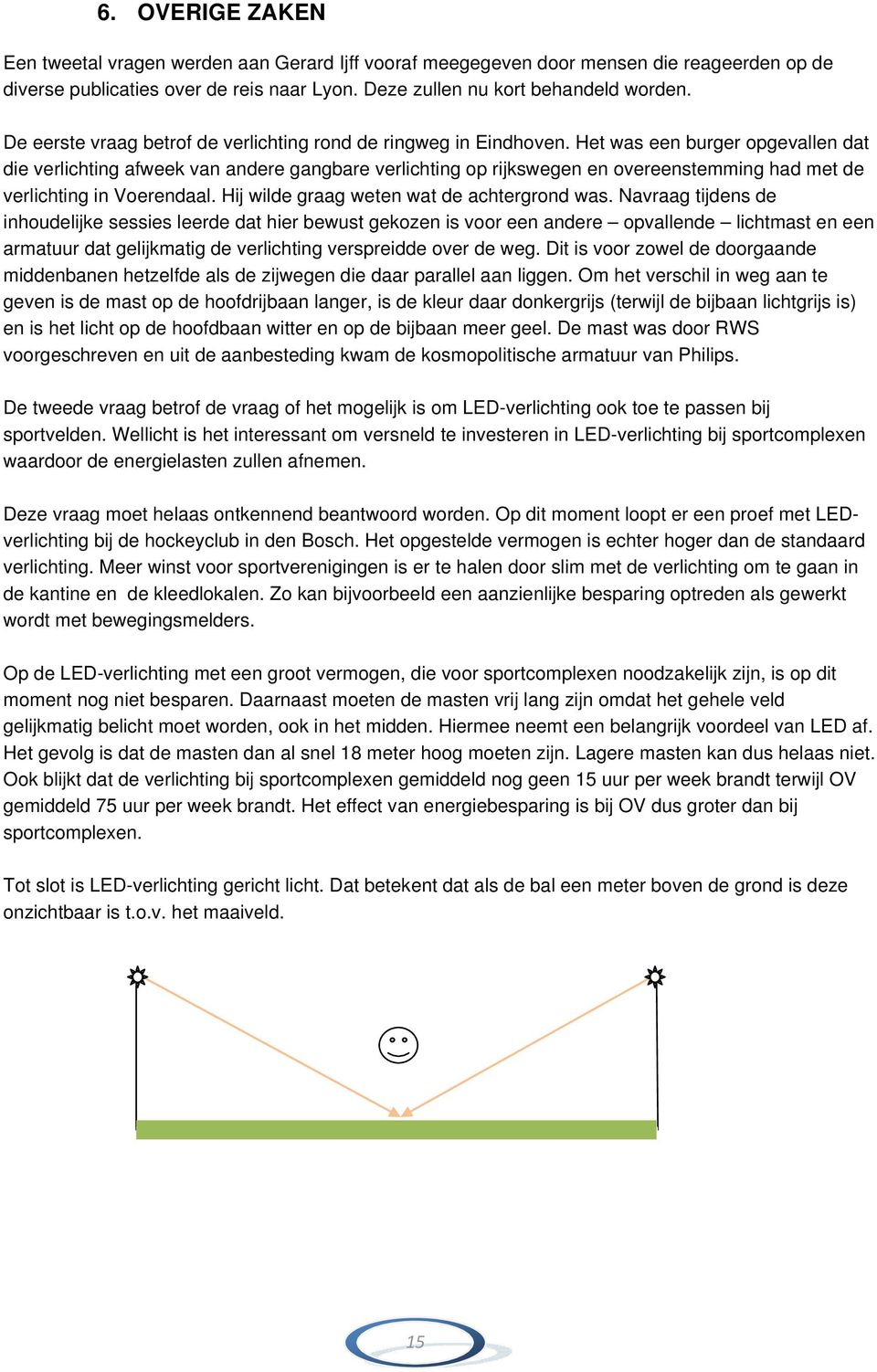 Het was een burger opgevallen dat die verlichting afweek van andere gangbare verlichting op rijkswegen en overeenstemming had met de verlichting in Voerendaal.