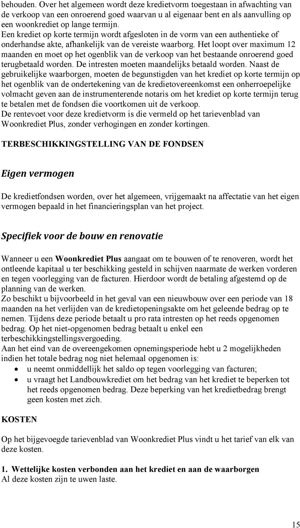 Het loopt over maximum 12 maanden en moet op het ogenblik van de verkoop van het bestaande onroerend goed terugbetaald worden. De intresten moeten maandelijks betaald worden.