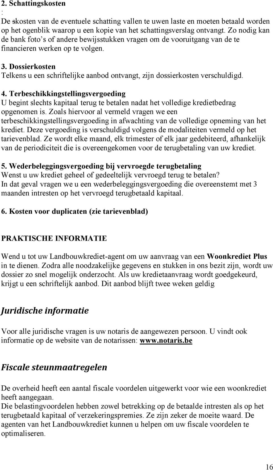 Dossierkosten Telkens u een schriftelijke aanbod ontvangt, zijn dossierkosten verschuldigd. 4.