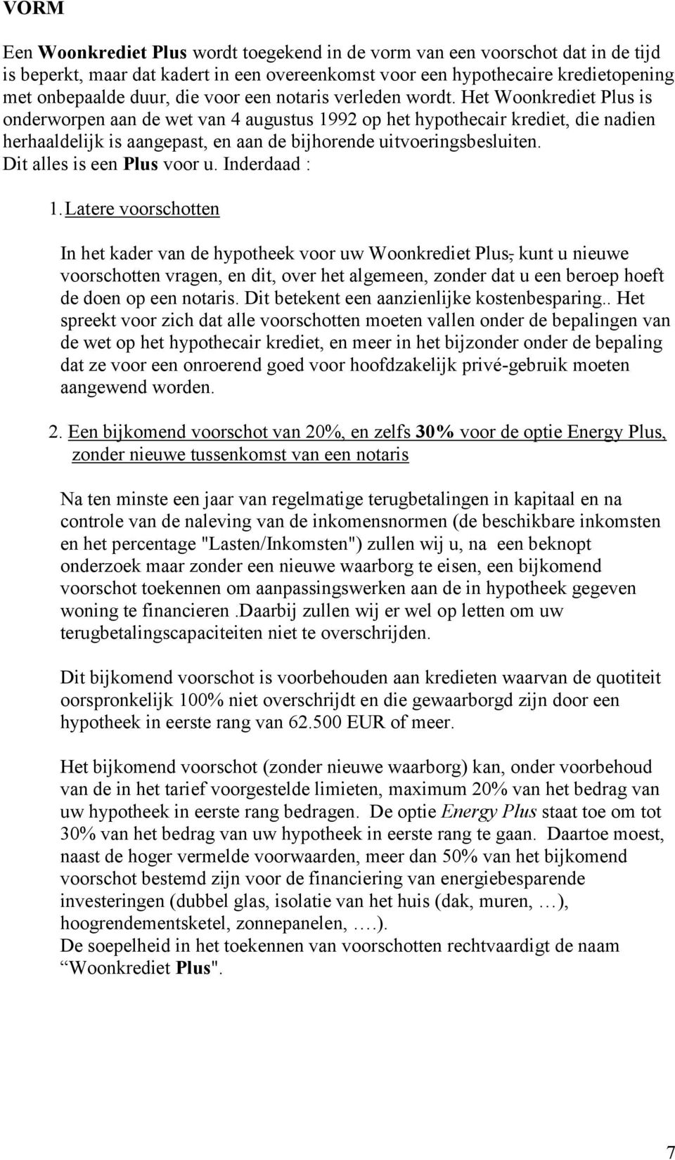 Het Woonkrediet Plus is onderworpen aan de wet van 4 augustus 1992 op het hypothecair krediet, die nadien herhaaldelijk is aangepast, en aan de bijhorende uitvoeringsbesluiten.