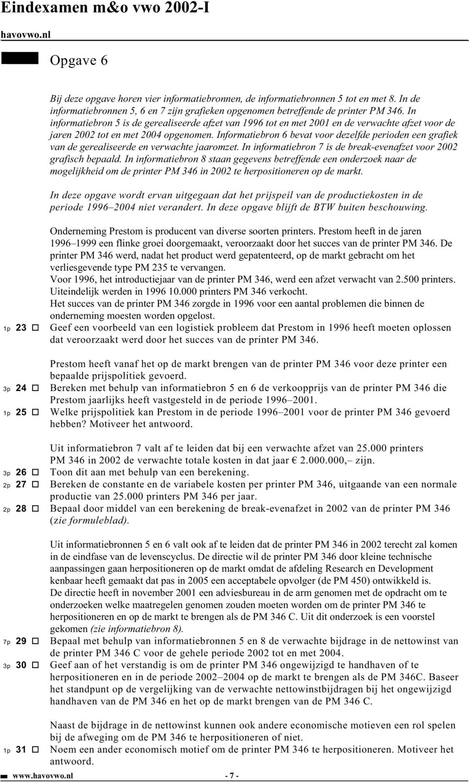 Informatiebron 6 bevat voor dezelfde perioden een grafiek van de gerealiseerde en verwachte jaaromzet. In informatiebron 7 is de break-evenafzet voor 2002 grafisch bepaald.