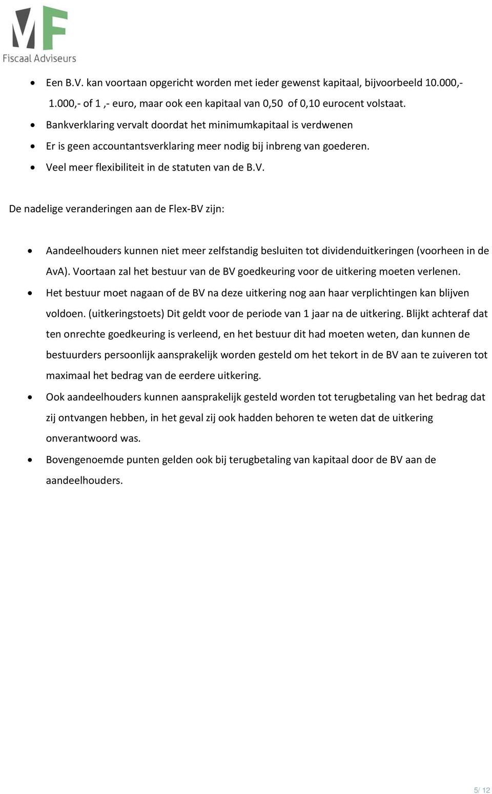 el meer flexibiliteit in de statuten van de B.V. De nadelige veranderingen aan de Flex BV zijn: Aandeelhouders kunnen niet meer zelfstandig besluiten tot dividenduitkeringen (voorheen in de AvA).