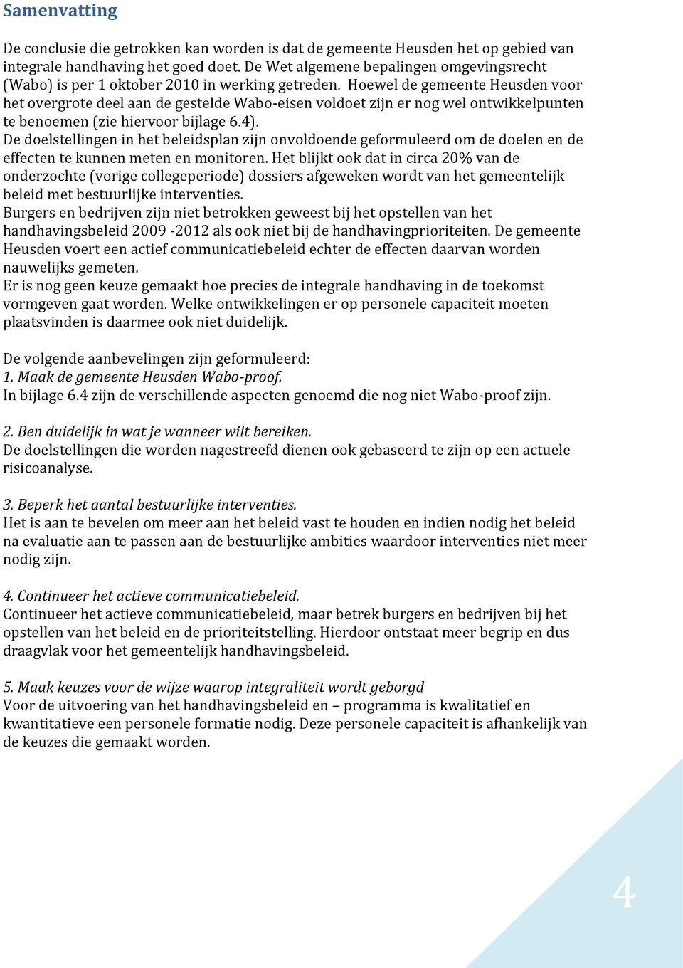 Hoewel de gemeente Heusden voor het overgrote deel aan de gestelde Wabo-eisen voldoet zijn er nog wel ontwikkelpunten te benoemen (zie hiervoor bijlage 6.4).