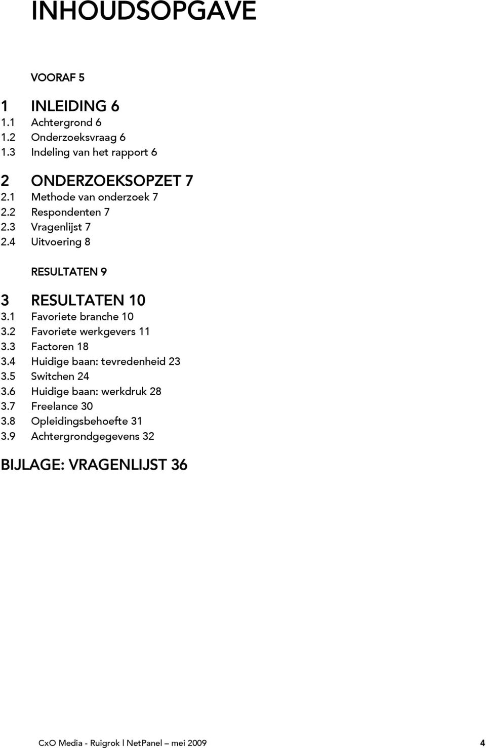 1 Favoriete branche 10 3.2 Favoriete werkgevers 11 3.3 Factoren 18 3.4 Huidige baan: tevredenheid 23 3.5 Switchen 24 3.