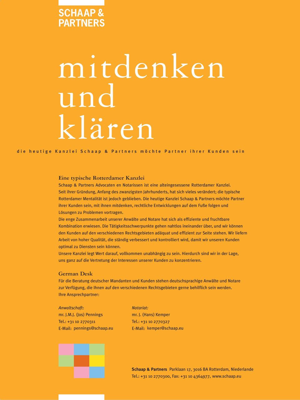 Die heutige Kanzlei Schaap & Partners möchte Partner ihrer Kunden sein, mit ihnen mitdenken, rechtliche Entwicklungen auf dem Fuße folgen und Lösungen zu Problemen vortragen.