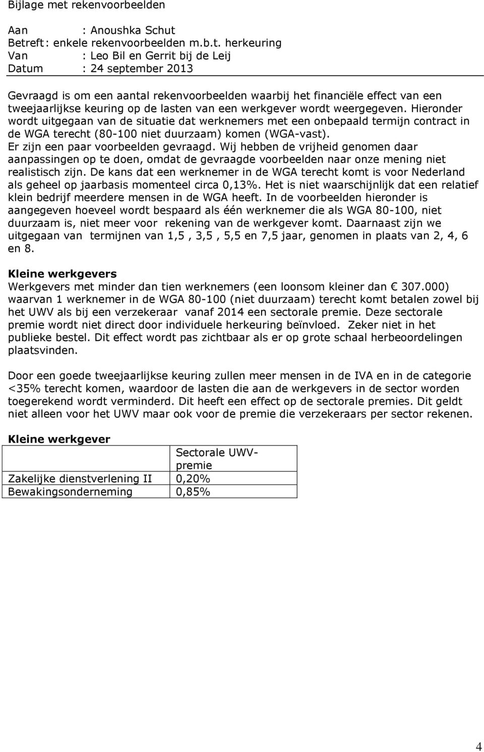 Betreft : enkele rekenvoorbeelden m.b.t. herkeuring Van : Leo Bil en Gerrit bij de Leij Datum : 24 september 2013 Gevraagd is om een aantal rekenvoorbeelden waarbij het financiële effect van een