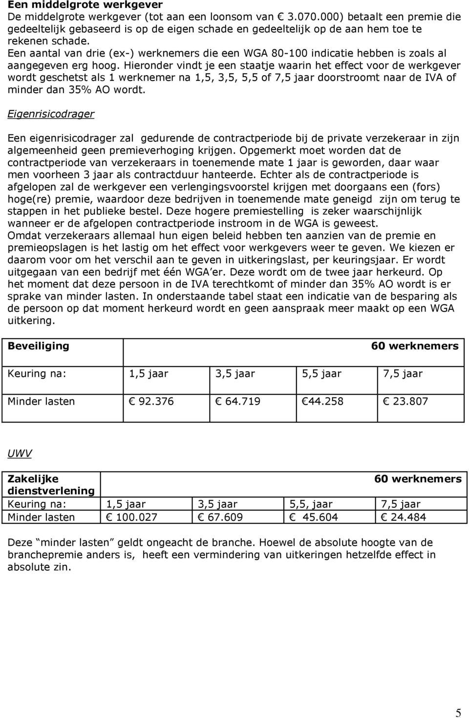 Een aantal van drie (ex-) werknemers die een WGA 80-100 indicatie hebben is zoals al aangegeven erg hoog.