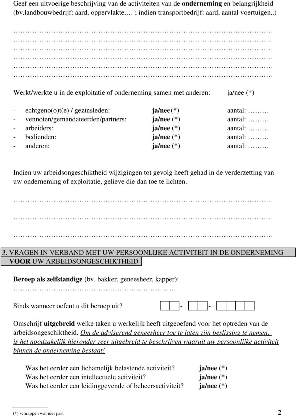 ja/nee (*) aantal: - bedienden: ja/nee (*) aantal: - anderen: ja/nee (*) aantal: Indien uw arbeidsongeschiktheid wijzigingen tot gevolg heeft gehad in de verderzetting van uw onderneming of