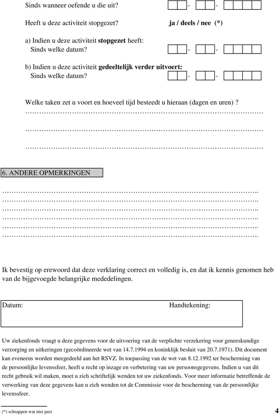 ANDERE OPMERKINGEN Ik bevestig op erewoord dat deze verklaring correct en volledig is, en dat ik kennis genomen heb van de bijgevoegde belangrijke mededelingen.