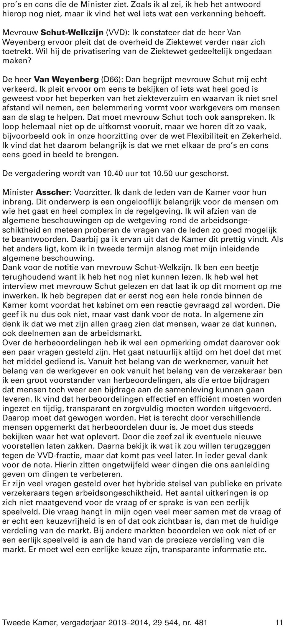 Wil hij de privatisering van de Ziektewet gedeeltelijk ongedaan maken? De heer Van Weyenberg (D66): Dan begrijpt mevrouw Schut mij echt verkeerd.