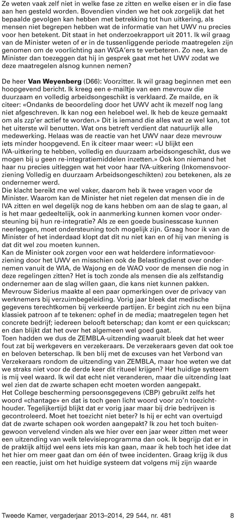 Dit staat in het onderzoekrapport uit 2011. Ik wil graag van de Minister weten of er in de tussenliggende periode maatregelen zijn genomen om de voorlichting aan WGA ers te verbeteren.