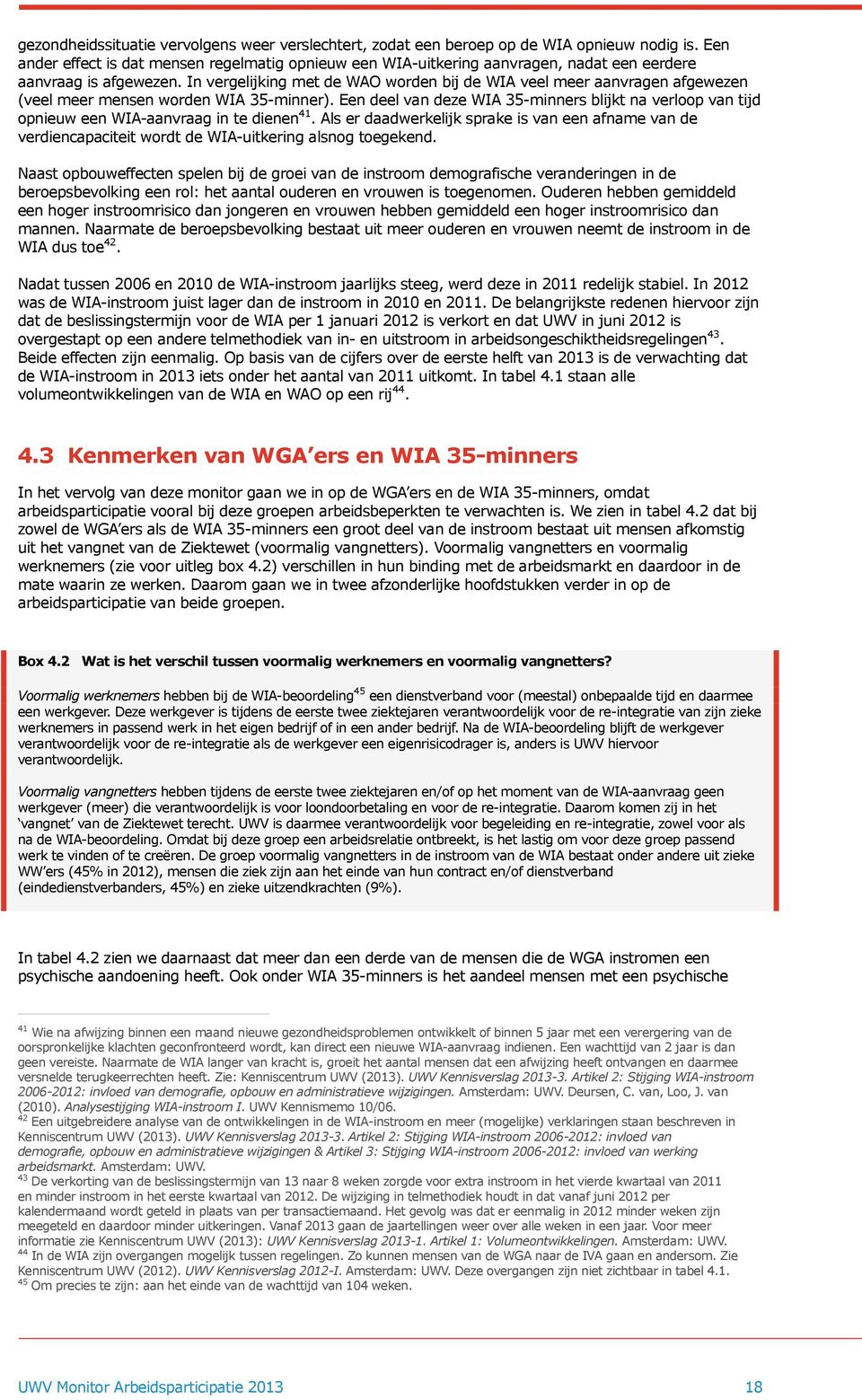 In vergelijking met de WAO worden bij de WIA veel meer aanvragen afgewezen (veel meer mensen worden WIA 35-minner).