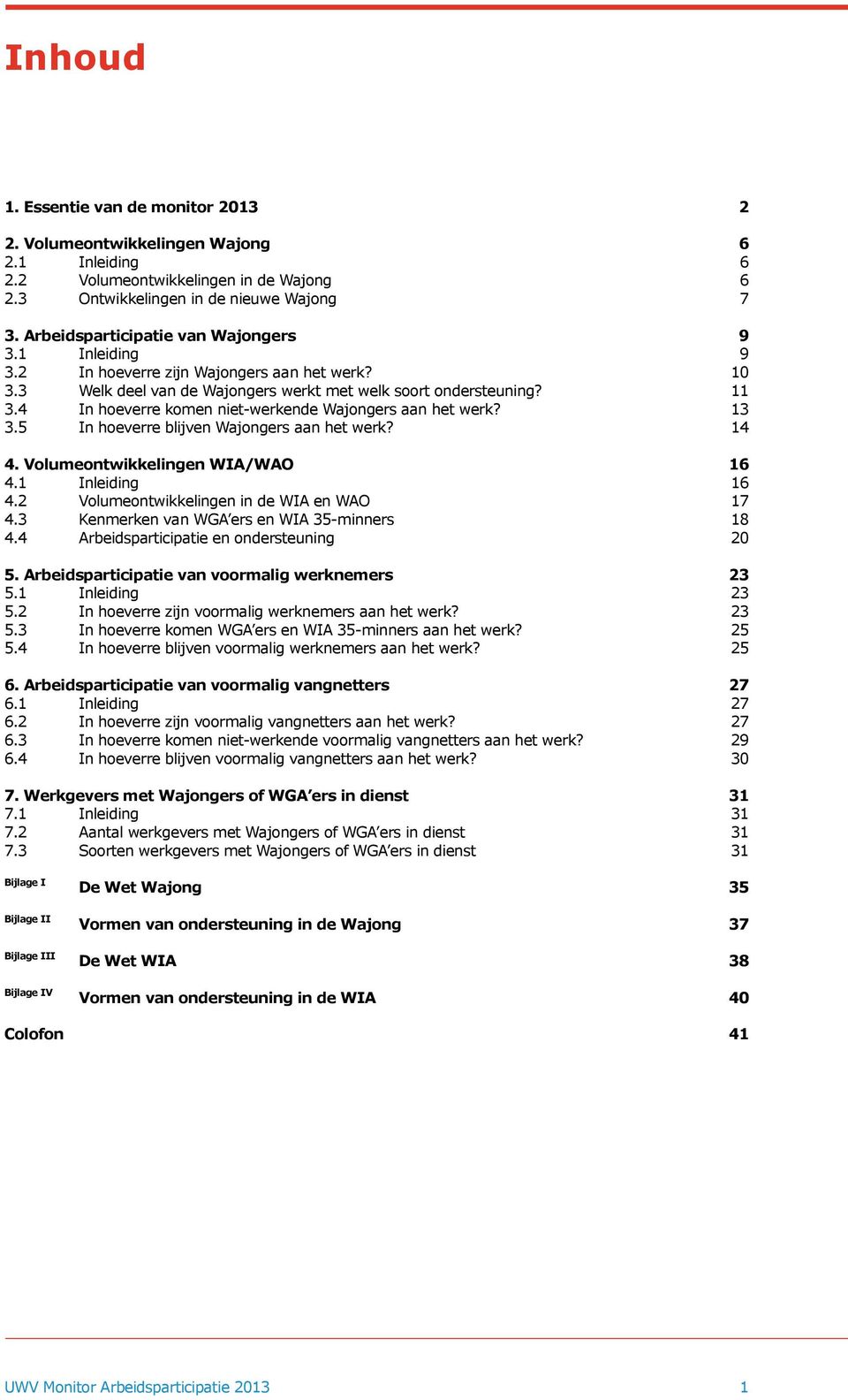 4 In hoeverre komen niet-werkende Wajongers aan het werk? 13 3.5 In hoeverre blijven Wajongers aan het werk? 14 4. Volumeontwikkelingen WIA/WAO 16 4.1 Inleiding 16 4.