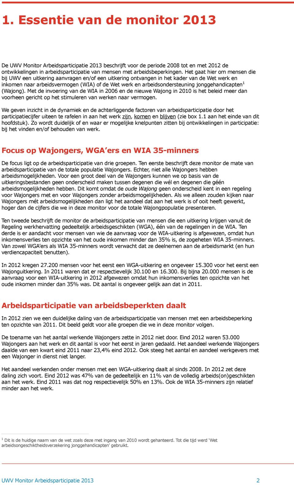 jonggehandicapten 1 (Wajong). Met de invoering van de WIA in 2006 en de nieuwe Wajong in 2010 is het beleid meer dan voorheen gericht op het stimuleren van werken naar vermogen.