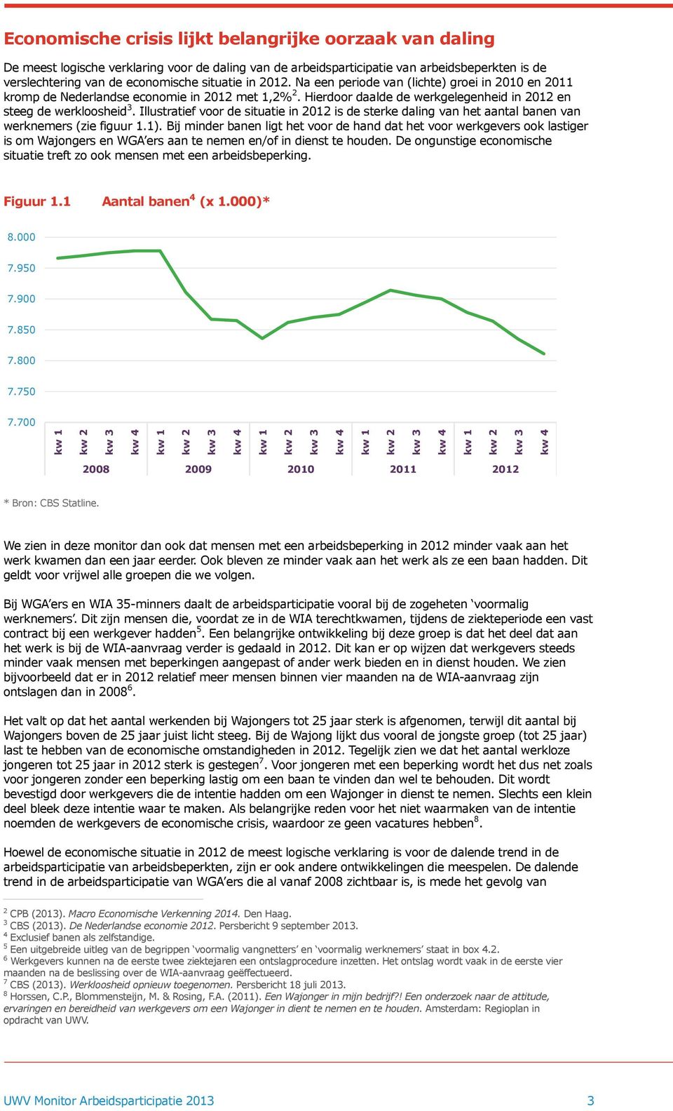 Na een periode van (lichte) groei in 2010 en 2011 kromp de Nederlandse economie in 2012 met 1,2% 2. Hierdoor daalde de werkgelegenheid in 2012 en steeg de werkloosheid 3.